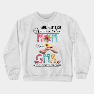 Vintage God Gifted Me Two Titles Mom And Gma Wildflower Hands Sunflower Happy Mothers Day Crewneck Sweatshirt